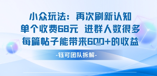 小众玩法再次刷新认知单个收费68米进群人数很多每篇帖子能带来6张的收益-奇奇网创
