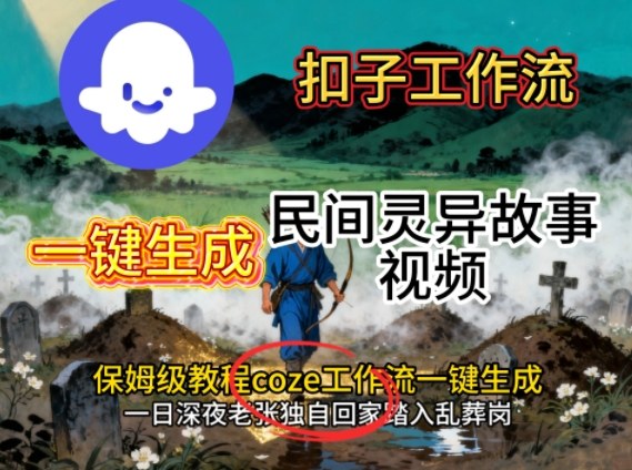 Coze扣子工作流一键生成民间灵异故事视频，保姆级教程搭建教学-奇奇网创