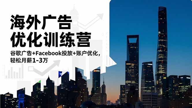 海外广告优化训练营：谷歌广告+Facebook投放+账户优化，轻松月薪1-3万-奇奇网创