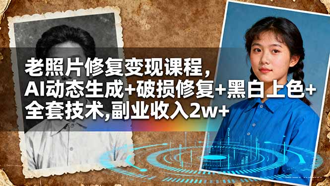 老照片修复变现课程，AI动态生成+破损修复+黑白上色+全套技术,副业收入2w+-奇奇网创