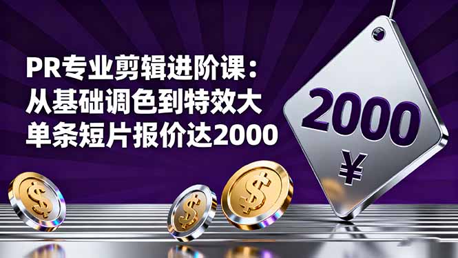 PR专业剪辑进阶课：从基础调色到特效大片的进阶技能，单条短片报价达2000-奇奇网创