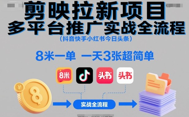 剪映拉新项目多平台推广实战全流程(抖音快手小红书今日头条)，8米一单，一天3张超简单-奇奇网创