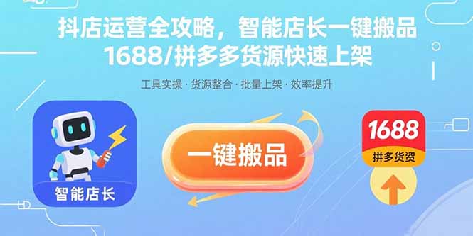 抖店运营全攻略，智能店长一键搬品，1688/拼多多货源快速上架-奇奇网创