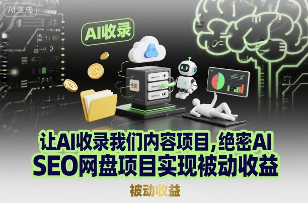 让AI收录我们内容项目，绝密AI SEO网盘项目实现被动收益-奇奇网创