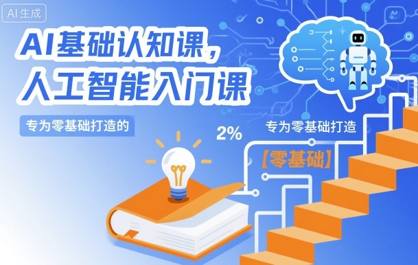 AI基础认知课，专为零基础打造的人工智能入门课-奇奇网创