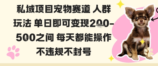 私域宠物项目赛道人群玩法单日即可变现2-5张之间每天都能操作不违规不封号-奇奇网创