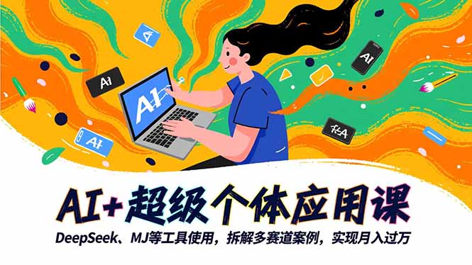 AI+超级个体应用课，DeepSeek,MJ等工具使用,拆解多赛道案例，实现月入过万-奇奇网创