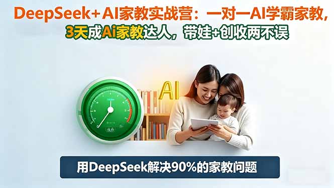 DeepSeek+AI家教实战营：1对1AI学霸家教,3天成Ai家教达人,带娃+创收两不误-奇奇网创
