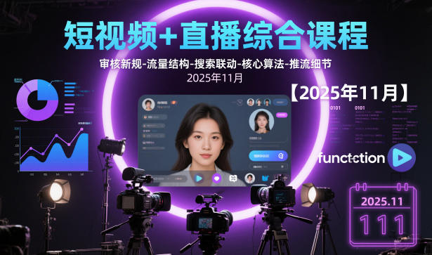 短视频+直播综合课程【2025年11月】,审核新规-流量结构-搜索联动-核心算法-推流细节-奇奇网创