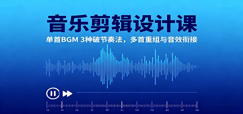 音乐剪辑设计课：单首BGM 3种破节奏法，多首重组与音效衔接-奇奇网创