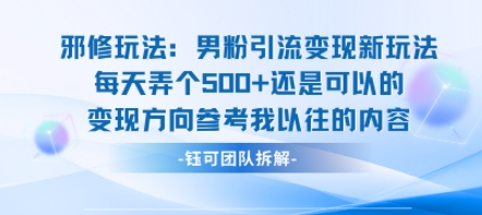 邪修玩法：男粉引流变现新玩法每天弄个5张还是可以的变现方向参考我以往的内容-奇奇网创
