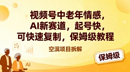 视频号中老年情感,AI新赛道，起号快，可快速复制，保姆级教程-奇奇网创