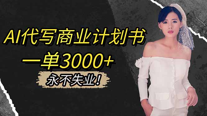 AI代写商业计划书，一单3000+，提供接单渠道，主打长期稳定，永不失业-奇奇网创