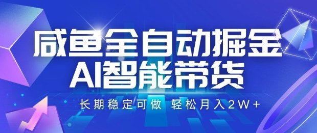 咸鱼全自动掘金，AI智能带货长期稳定可做，轻松月入2W+【揭秘】-奇奇网创