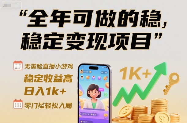 全年可做的稳定变现项目，无需露脸直播小游戏，稳定收益高，日入1k+，零门槛轻松入局【揭秘】-奇奇网创