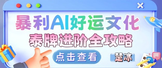 项目拆解：暴利AI小众赛道好运文化泰牌进阶变现全攻略-奇奇网创