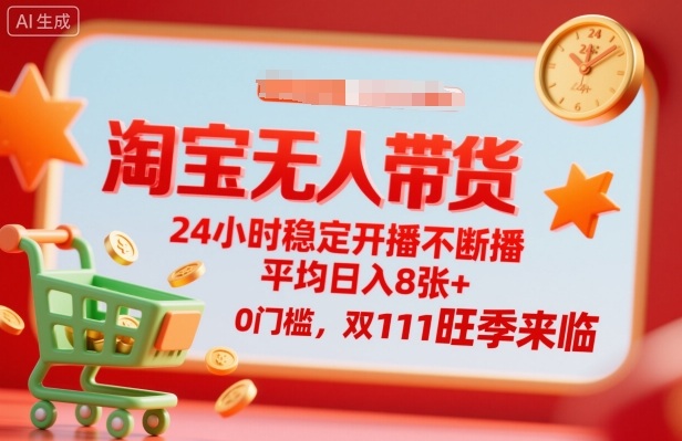 淘宝无人带货，24小时稳定开播不断播，平均日入8张+，0门槛，双11旺季来临【揭秘】-奇奇网创