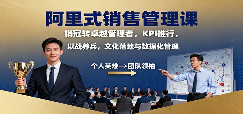 阿里式销售管理课：销冠转卓越管理者，KPI 推行，以战养兵，文化落地与数据化管理-奇奇网创