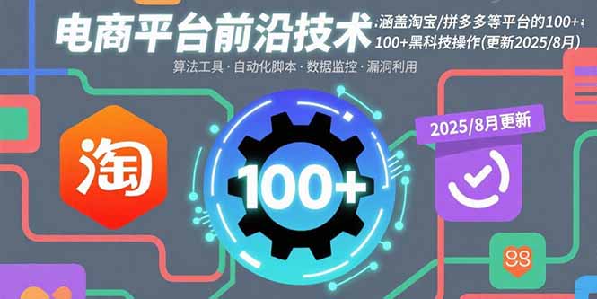 电商平台前沿技术：涵盖淘宝/拼多多等平台的100+黑科技操作(更新2025-8月-奇奇网创