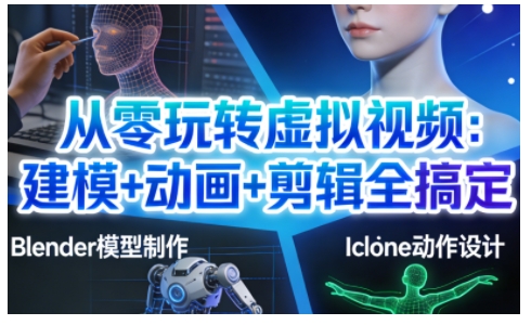 从零玩转虚拟视频：建模+动画+剪辑全搞定，轻松创作出专业级的虚拟视频内容-奇奇网创