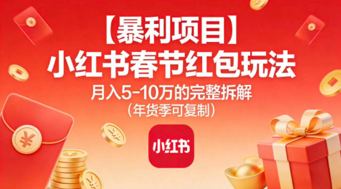 【暴利项目】小红书春节红包玩法月入5W的完整拆解(年货季可复制)-奇奇网创