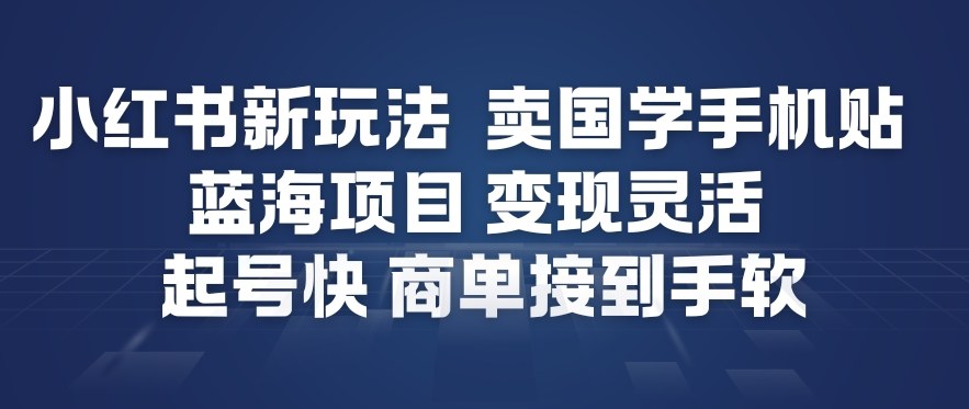 小红书新玩法，卖国学手机贴，蓝海项目，变现灵活，起号快，商单接到手软-奇奇网创