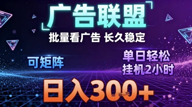 最新广告联盟全自动掘金，长期稳定，单窗口最高收益30+，可矩阵日入3张【揭秘】-奇奇网创
