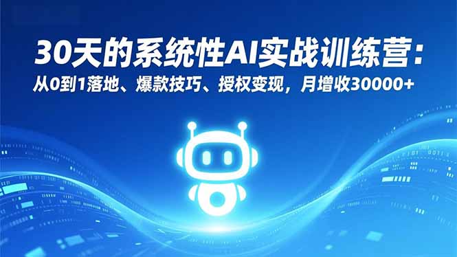 30天的系统性AI实战训练营：从0到1落地、爆款技巧、授权变现，月增收30000+-奇奇网创