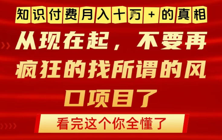 知识付费月入10个W的真相，做网创项目这一个就够了，不要再疯狂的找所谓的风口项目【揭秘】-奇奇网创