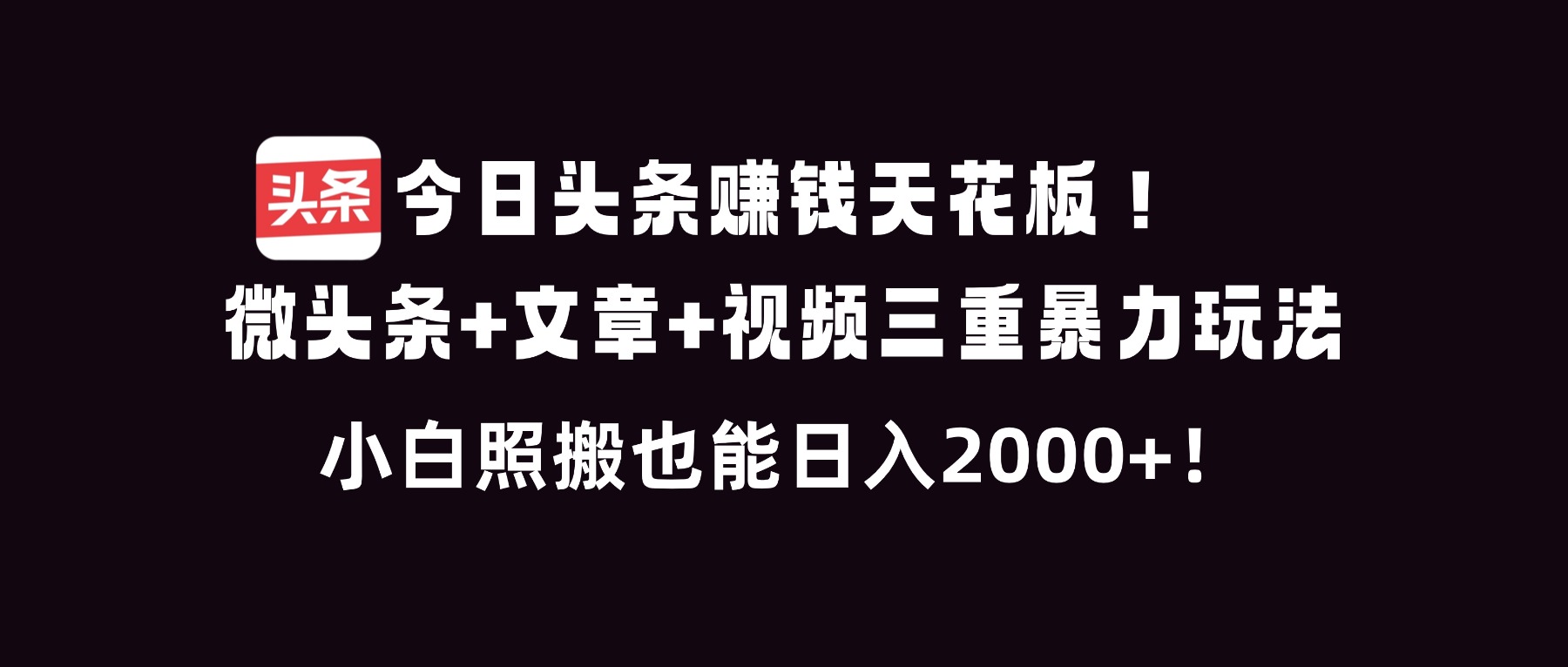 今日头条赚钱天花板！微头条+文章+视频三重暴利玩法，小白照搬也能日人2000+-奇奇网创