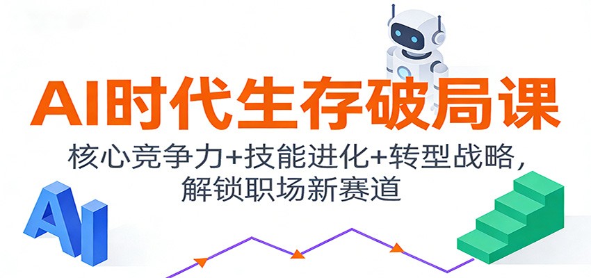 AI时代生存破局课：核心竞争力+技能进化+转型战略，解锁职场新赛道-奇奇网创